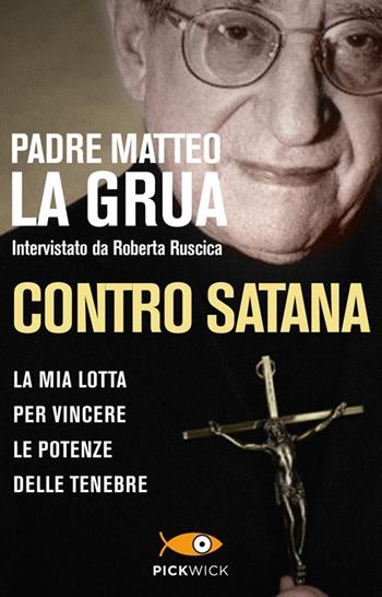 Contro Satana. La mia lotta per vincere le potenze delle tenebre - Matteo La Grua, Roberta Ruscica - Libro Piemme 2014, Pickwick | Libraccio.it