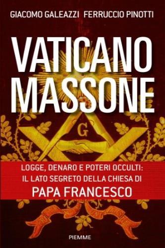 Vaticano massone. Logge, denaro e poteri occulti: il lato segreto della Chiesa di papa Francesco - Giacomo Galeazzi, Ferruccio Pinotti - Libro Piemme 2014, Pickwick | Libraccio.it