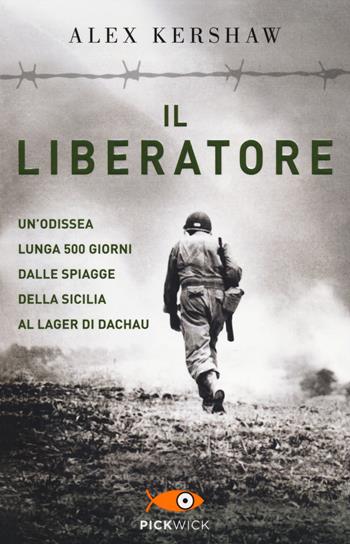 Il liberatore. Un'odissea lunga 500 giorni dalle spiagge della Sicilia ai cancelli di Dachau - Alex Kershaw - Libro Piemme 2014, Pickwick | Libraccio.it