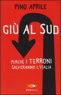 Giù al Sud. Perché i terroni salveranno l'Italia - Pino Aprile - Libro Piemme 2014, Pickwick | Libraccio.it