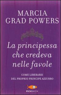 La principessa che credeva nelle favole. Come liberarsi del proprio principe azzurro - Marcia Grad Powers - Libro Piemme 2014, Pickwick | Libraccio.it