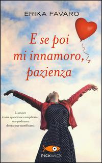 E se poi mi innamoro, pazienza - Erika Favaro - Libro Piemme 2015, Pickwick | Libraccio.it