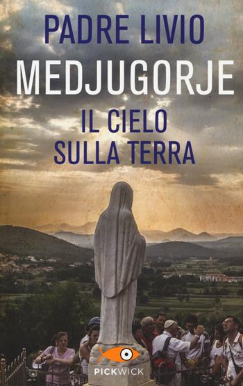 Medjugorje. Il cielo sulla terra - Livio Fanzaga - Libro Piemme 2015, Pickwick | Libraccio.it