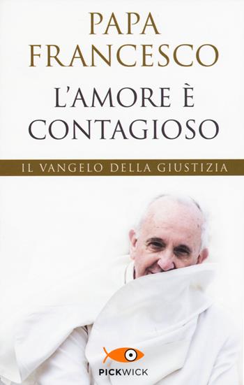 L' amore è contagioso. Il Vangelo della giustizia - Francesco (Jorge Mario Bergoglio) - Libro Piemme 2015, Pickwick | Libraccio.it