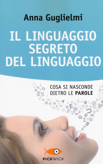 Il linguaggio segreto del linguaggio. Cosa si nasconde dietro le parole - Anna Guglielmi - Libro Piemme 2015, Pickwick. Wellness | Libraccio.it