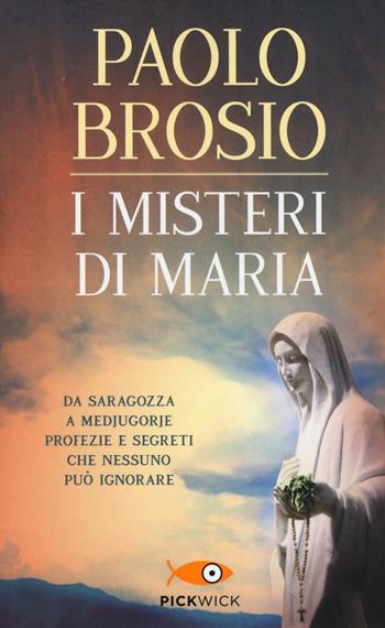 I misteri di Maria. Da Saragozza a Medjugorje profezie e segreti che nessuno può ignorare - Paolo Brosio - Libro Piemme 2016, Pickwick | Libraccio.it
