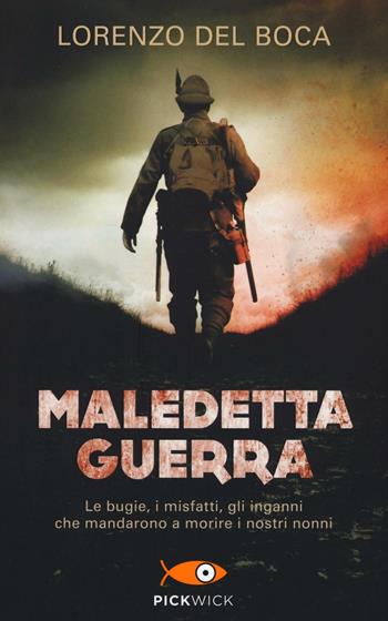Maledetta guerra. Le bugie, i misfatti, gli inganni che mandarono a morire i nostri nonni - Lorenzo Del Boca - Libro Piemme 2016, Pickwick | Libraccio.it