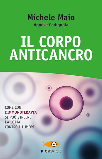 Il corpo anticancro. Come con l'immunoterapia si può vincere la lotta contro i tumori - Michele Maio, Agnese Codignola - Libro Piemme 2018, Pickwick. Wellness | Libraccio.it