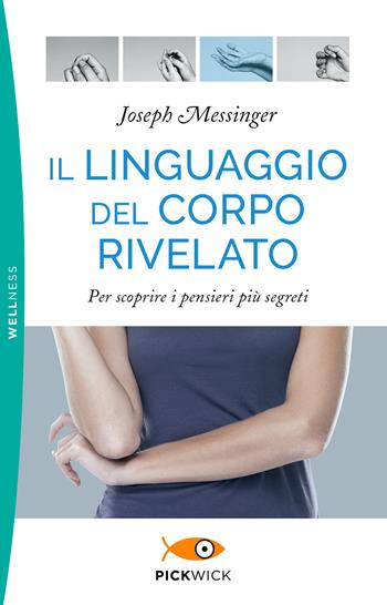 Il linguaggio del corpo rivelato. Per scoprire i pensieri più segreti - Joseph Messinger - Libro Piemme 2019, Pickwick. Wellness | Libraccio.it