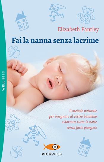 Fai la nanna senza lacrime. Il metodo naturale per insegnare al vostro bambino a dormire tutta la notte senza farlo piangere - Elizabeth Pantley - Libro Piemme 2019, Pickwick. Wellness | Libraccio.it