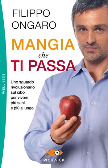 Mangia che ti passa. Uno sguardo rivoluzionario sul cibo per vivere più sani e più a lungo - Filippo Ongaro - Libro Piemme 2019, Pickwick. Wellness | Libraccio.it