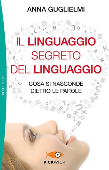 Il linguaggio segreto del linguaggio. Cosa si nasconde dietro le parole - Anna Guglielmi - Libro Piemme 2019, Pickwick. Wellness | Libraccio.it