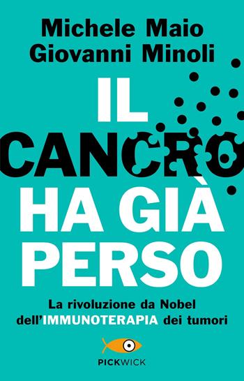 Il cancro ha già perso. La rivoluzione da Nobel dell'immunoterapia dei tumori - Michele Maio, Giovanni Minoli - Libro Piemme 2019, Pickwick | Libraccio.it