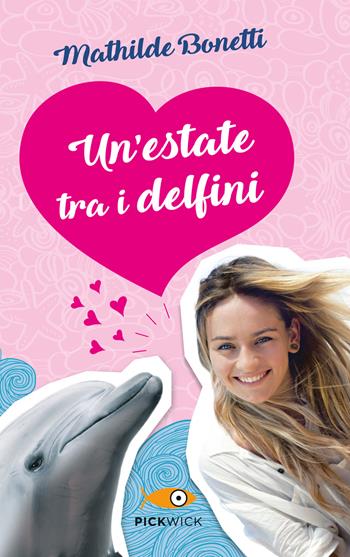 Un'estate tra i delfini - Mathilde Bonetti - Libro Piemme 2017, Pickwick | Libraccio.it