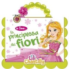 La principessa dei fiori. Io sono... Ediz. illustrata. Con gadget - Lili Chantilly - Libro Crealibri 2014 | Libraccio.it