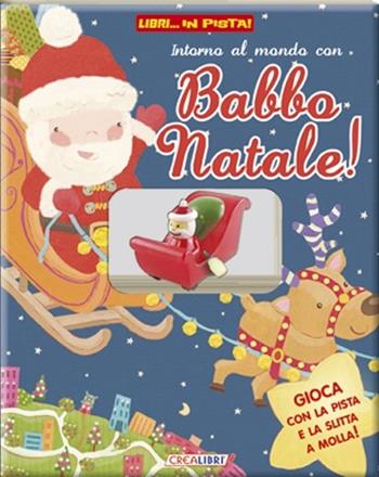 Intorno al mondo con Babbo Natale! Libri... in pista! Con gadget  - Libro Crealibri 2014 | Libraccio.it