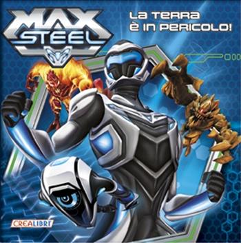 La terra è in pericolo! Max Steel. Ediz. illustrata  - Libro Crealibri 2014 | Libraccio.it