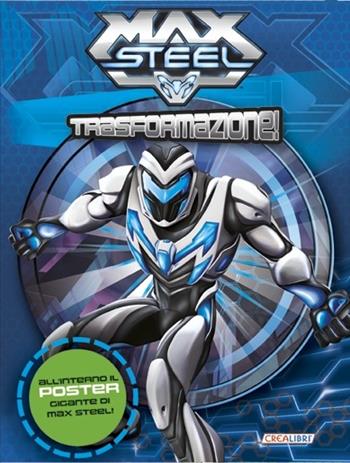 Trasformazione! Max Steel. Con poster  - Libro Crealibri 2014 | Libraccio.it