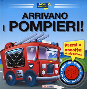 Arrivano i pompieri! Libro sonoro. Ediz. illustrata  - Libro Crealibri 2015, Suoni da leggere | Libraccio.it