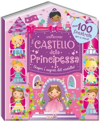 Il castello della principessa. Apri & scopri. Ediz. illustrata  - Libro Crealibri 2015 | Libraccio.it