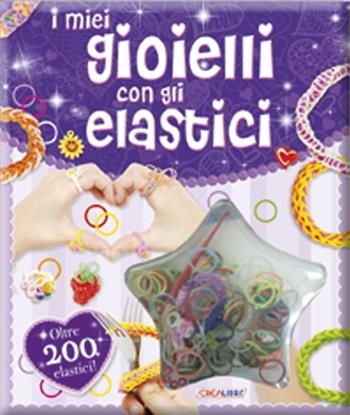 I miei gioielli con gli elastici. Ediz. illustrata. Con gadget  - Libro Crealibri 2015 | Libraccio.it