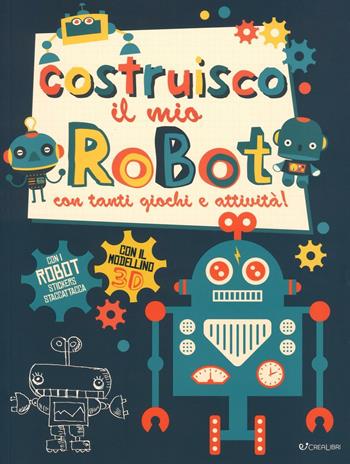 Costruisco il mio robot con tanti giochi e attività! Con adesivi. Ediz. illustrata - Frankie Jones - Libro Crealibri 2016 | Libraccio.it