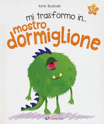 Mi trasformo in... mostro dormiglione. Ediz. a colori - Kate Bucknell - Libro Crealibri 2017, Star | Libraccio.it