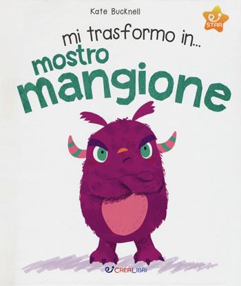 Mi trasformo in... mostro mangione. Ediz. a colori - Kate Bucknell - Libro Crealibri 2017, Star | Libraccio.it