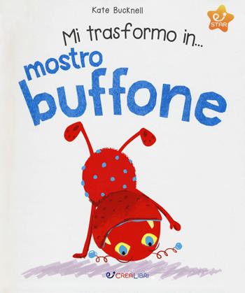 Mi trasformo in... mostro buffone. Ediz. a colori - Kate Bucknell - Libro Crealibri 2017, Star | Libraccio.it