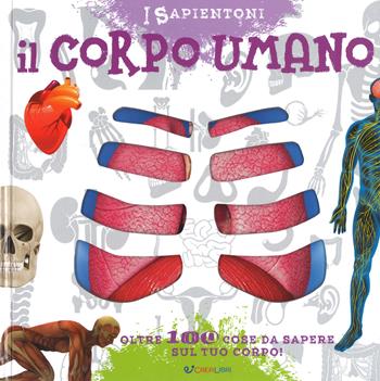 Il corpo umano. Oltre 100 cose da sapere sul tuo corpo. Ediz. a colori  - Libro Crealibri 2017, I sapientoni | Libraccio.it