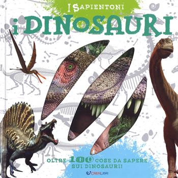I dinosauri. Oltre 100 cose da sapere sui dinosauri. Ediz. a colori  - Libro Crealibri 2017, I sapientoni | Libraccio.it