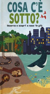 Cosa c'è sotto? Osserva e scopri a naso in giù. Ediz. a colori  - Libro Crealibri 2017 | Libraccio.it