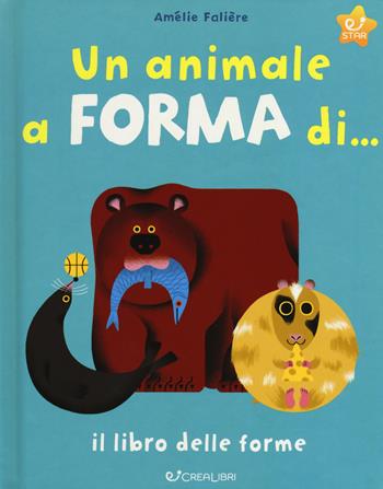 Un animale a forma di... Il libro delle forme. Ediz. a colori - Amélie Falière - Libro Crealibri 2018, Star | Libraccio.it
