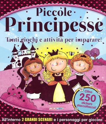 Piccole principesse. Tanti giochi e attività per imparare! Giocolibri. Con adesivi. Ediz. a colori. Ediz. a spirale  - Libro Crealibri 2018, Gioca nel libro | Libraccio.it