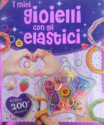 I miei gioielli con gli elastici. Con gadget  - Libro Crealibri 2018 | Libraccio.it