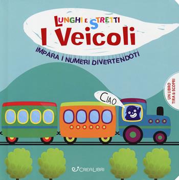 I veicoli. Impara i numeri divertendoti. Lunghi e stretti. Ediz. a colori  - Libro Crealibri 2019 | Libraccio.it