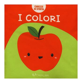 I colori. Carezze di stoffa. Ediz. a colori  - Libro Crealibri 2018 | Libraccio.it