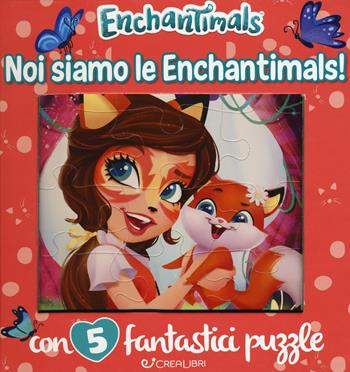 Noi siamo le Enchantimals! Enchantimals. Libro puzzle. Ediz. a colori - Silvia Lualdi - Libro Crealibri 2019 | Libraccio.it