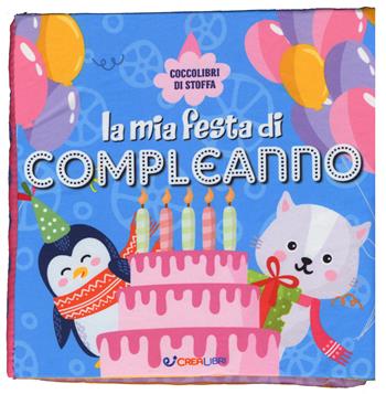 La mia festa di compleanno. Coccolibri di stoffa. Ediz. a colori  - Libro Crealibri 2019 | Libraccio.it