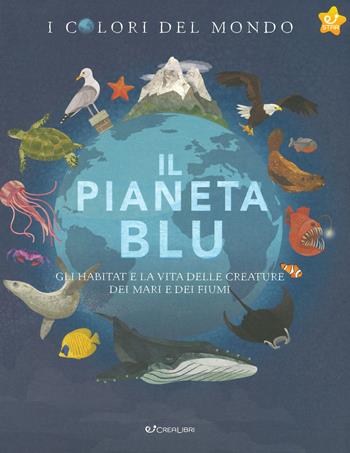Il pianeta blu. Gli habitat e la vita delle creature dei mari e dei fiumi. I colori del mondo - Moira Butterfield - Libro Crealibri 2019, Star | Libraccio.it
