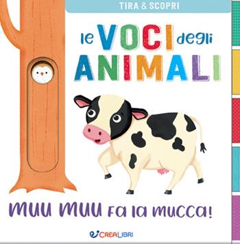 Muu muu fa la mucca! Le voci degli animali. Ediz. a colori  - Libro Crealibri 2020 | Libraccio.it