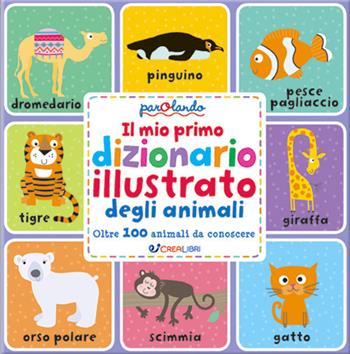 Il mio primo dizionario illustrato degli animali. Parolando. Ediz. a colori  - Libro Crealibri 2020 | Libraccio.it