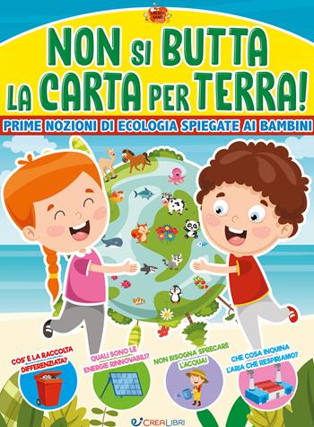 Non si butta la carta per terra! Prime nozioni di ecologia spiegate ai bambini. Ediz. a colori  - Libro Crealibri 2020 | Libraccio.it