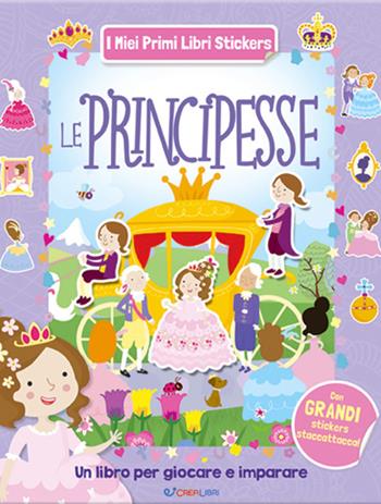Le principesse. Con adesivi. Ediz. a colori  - Libro Crealibri 2020, I miei primi libri stickers | Libraccio.it