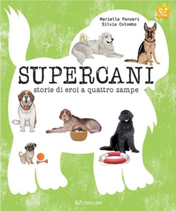 Supercani. Storie di eroi a quattro zampe. Ediz. a colori - Mariella Panzeri, Silvia Colombo - Libro Crealibri 2021, Star | Libraccio.it