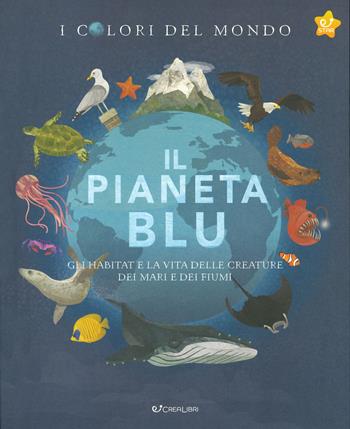 Il pianeta blu. Gli habitat e la vita delle creature dei mari e dei fiumi. I colori del mondo - Moira Butterfield - Libro Crealibri 2020 | Libraccio.it