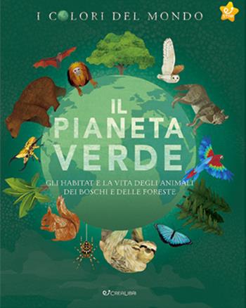 Il pianeta verde. Gli habitat e la vita degli animali dei boschi e delle foreste. I colori del mondo - Moira Butterfield - Libro Crealibri 2021, Star | Libraccio.it
