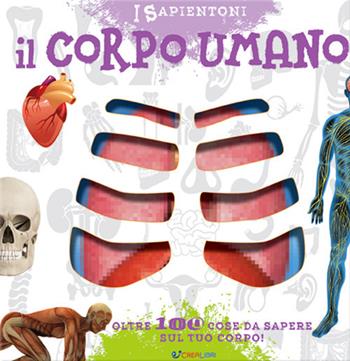 Il corpo umano. Oltre 100 cose da sapere sul tuo corpo  - Libro Crealibri 2021, I sapientoni | Libraccio.it
