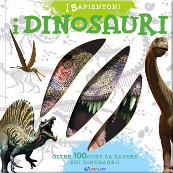 I dinosauri. Oltre 100 cose da sapere sui dinosauri  - Libro Crealibri 2021, I sapientoni | Libraccio.it