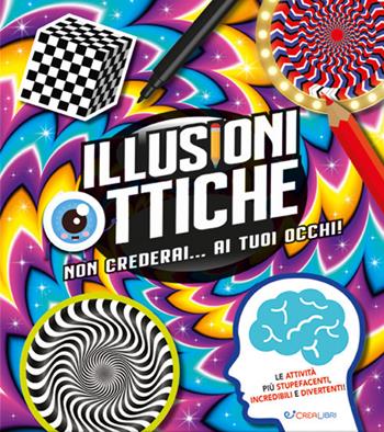 Illusioni ottiche. Non crederai... ai tuoi occhi!  - Libro Crealibri 2021, Fantasy | Libraccio.it